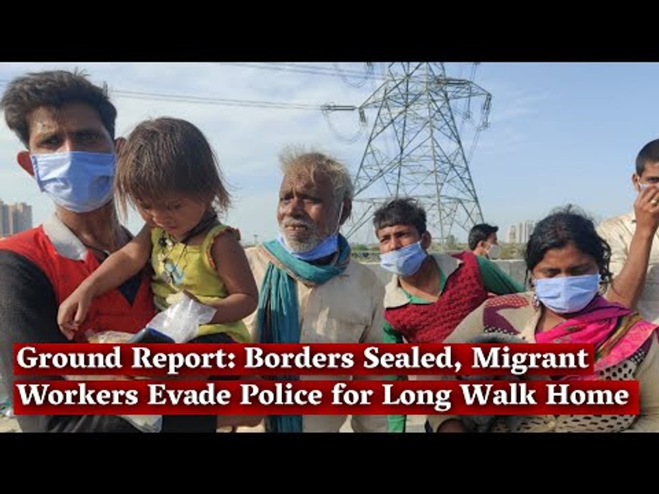 Ground Report: Borders Sealed, Migrant Workers Evade Police for Long Walk Home