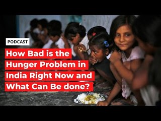 How Bad is the Hunger Problem in India Right Now and What Can Be Done?