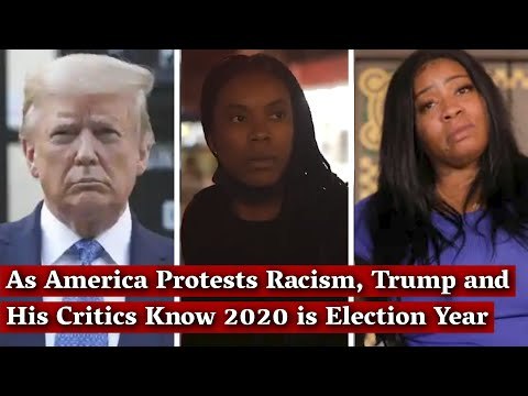 As America Protests Racism, Trump and His Critics Know 2020 is Election Year