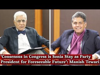 ‘Consensus in Congress is Sonia Stay as Party President for Foreseeable Future’: Manish Tewari