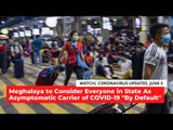 COVID-19 Updates | Meghalaya to Consider Everyone in the State as Asymptomatic Carriers of the Virus