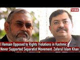 I Remain Opposed to Rights Violations in Kashmir, Never Supported Separatist Movement: Zafarul Khan
