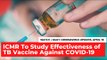 Coronavirus Updates, April 18: ICMR To Study Effectiveness of TB Vaccine Against COVID-19