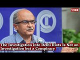 The Investigation into Delhi Riots Is Not an Investigation but a Conspiracy - Prashant Bhushan