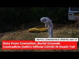COVID-19 Updates | Data From Cremation, Burial Grounds Condraticts Delhi Govt's Official Death Toll