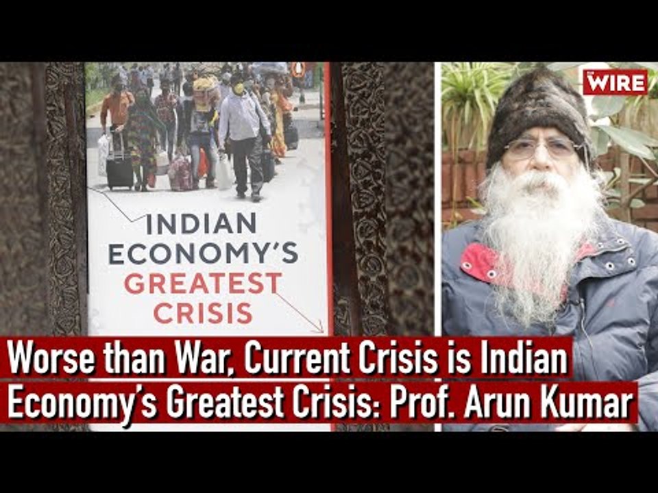 Worse than War, Current Crisis is Indian Economy’s Greatest Crisis: Prof. Arun Kumar