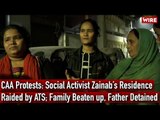 Social Activist Zainab’s Residence Raided by ATS in UP; Family Beaten up, Father Detained I CAA