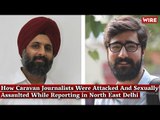 How Caravan Journalists Were Attacked And Sexually Assaulted While Reporting in North East Delhi