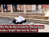 Who Was the Man Arrested for Offering Namaz Inside a Temple? Hear from His Friends