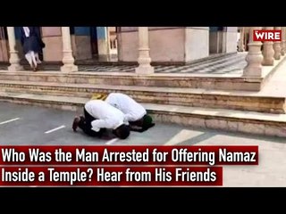 Who Was the Man Arrested for Offering Namaz Inside a Temple? Hear from His Friends