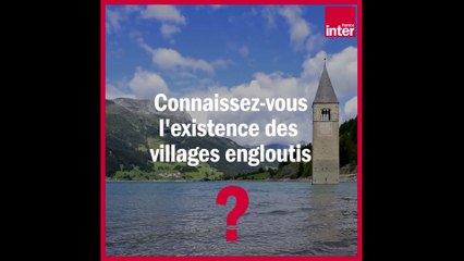 Connaissez-vous l'existence des villages engloutis ? La chronique environnement