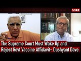 The Supreme Court Must Wake Up and  Reject Govt Vaccine Affidavit — Dushyant Dave