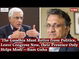 'The Gandhis Must Retire from Politics, Leave Congress Now, their Presence Only Helps Modi'—Ram Guha