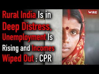 Rural India Is in Deep Distress, Unemployment Is Rising and Incomes Wiped Out : CPR I TWBR