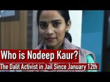 Who is Nodeep Kaur? The Dalit Activist in Jail Since January 12th