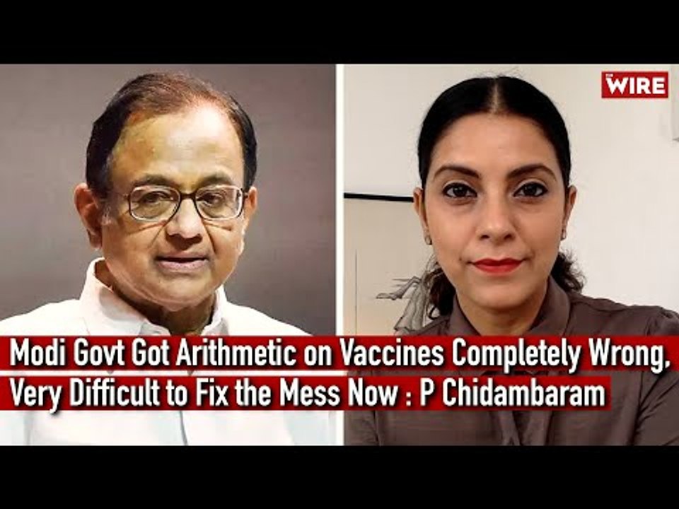 Modi Govt Got Arithmetic On Vaccines Wrong, Very Difficult to Fix the Mess Now: P Chidambaram