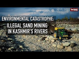 Environmental Catastrophe: Illegal Sand Mining In Kashmir's Rivers