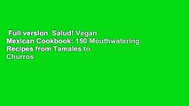 Full version  Salud! Vegan Mexican Cookbook: 150 Mouthwatering Recipes from Tamales to Churros