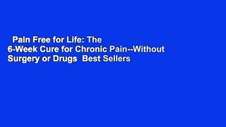 Pain Free for Life: The 6-Week Cure for Chronic Pain--Without Surgery or Drugs  Best Sellers