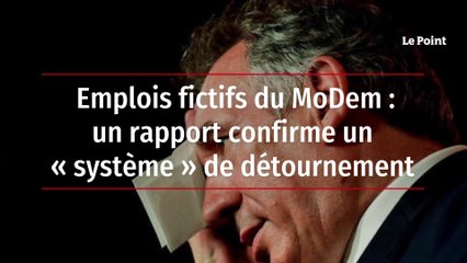 Emplois fictifs du MoDem : un rapport confirme un « système » de détournement
