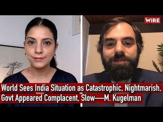 World Sees India Situation as Catastrophic, Nightmarish, Govt Appeared Complacent, Slow—M. Kugelman
