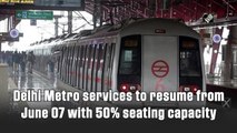 Delhi Metro services to resume from June 7 with 50% seating capacity