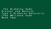 The Diabetes Code: Prevent and Reverse Type 2 Diabetes Naturally (The Wellness Code Book Two)
