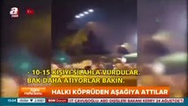 Vatandaşı köprüden aşağıya attılar!