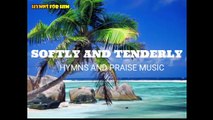 HYMNS  FOR ALL TIME -  SOFTLY AND TENDERLY|  PRAISE AND WORSHIP SONG