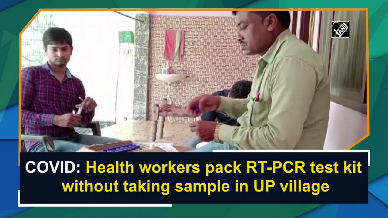 Covid-19: Health workers pack RT-PCR test kit without taking sample in UP village