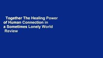 Together The Healing Power of Human Connection in a Sometimes Lonely World  Review