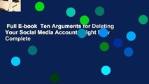 Full E-book  Ten Arguments for Deleting Your Social Media Accounts Right Now Complete