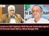 Centre's GST Options Will Wreck Federalist Spirit if Forced: Amit Mitra, West Bengal FM
