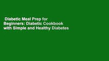Diabetic Meal Prep for Beginners: Diabetic Cookbook with Simple and Healthy Diabetes Meal Prep