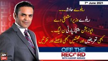 Off The Record | Kashif Abbasi | ARYNews | 7th June 2021
