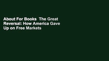 About For Books  The Great Reversal: How America Gave Up on Free Markets  For Free
