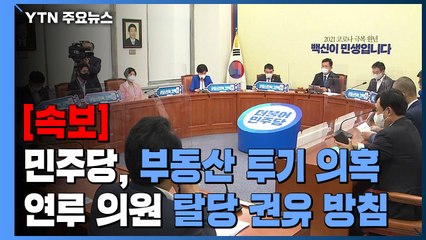 [속보] 민주당, 부동산 투기 의혹 연루 의원 탈당 권유 방침 / YTN
