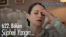 Yangını kim çıkardı? - Beni Bırakma 622. Bölüm
