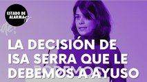 La decisión de la podemita Isa Serra que también se la debemos a Isabel Díaz Ayuso