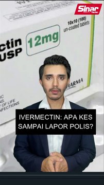 Ivermectin: Apa kes sampai lapor polis?