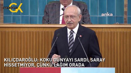 KILIÇDAROĞLU: KOKU DÜNYAYI SARDI, SARAY HİSSETMİYOR, ÇÜNKÜ LAĞIM ORADA