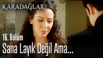 Sana layık değil ama... - Karadağlar 16. Bölüm