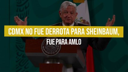 CDMX no fue derrota para Sheinbaum, fue para AMLO