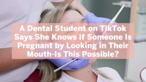 A Dental Student on TikTok Says She Knows if Someone Is Pregnant by Looking in Their Mouth