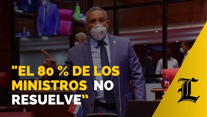 Senador del PRM: "El 80 por ciento de los ministros de este gobierno no resuelve”