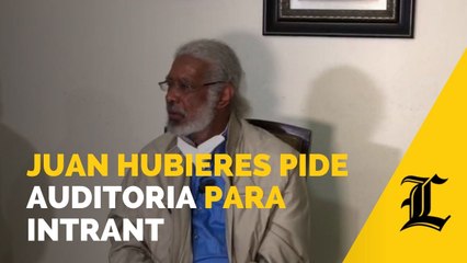 Juan Hubieres pide auditoria para Intrant