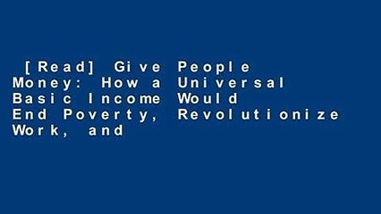 [Read] Give People Money: How a Universal Basic Income Would End Poverty, Revolutionize Work, and
