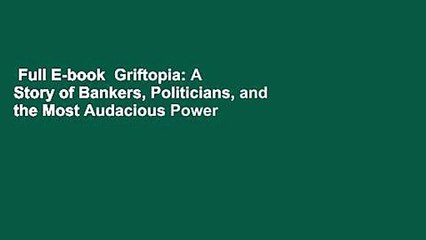Full E-book  Griftopia: A Story of Bankers, Politicians, and the Most Audacious Power Grab in