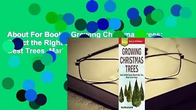 About For Books Growing Christmas Trees: Select the Right Species, Raise the Best Trees, Market