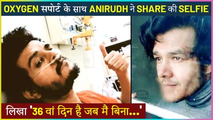 Anirudh Dave Shares A Selfie On 36th Day From Hospital, Writes Emotional Note